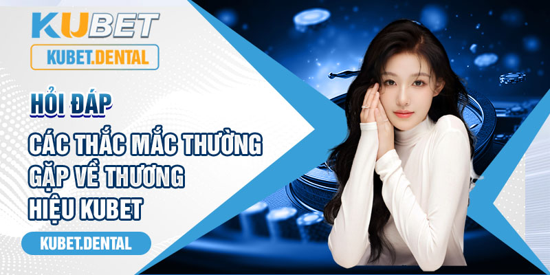 Hỏi đáp các thắc mắc thường gặp về thương hiệu Kubet