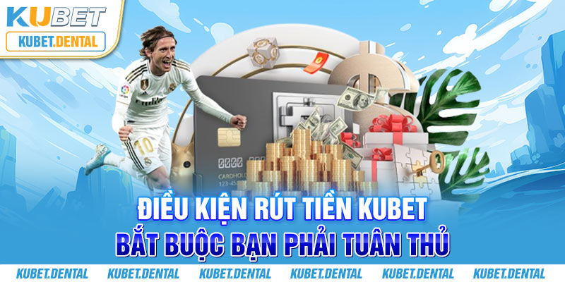 Điều kiện rút tiền Kubet bắt buộc bạn phải tuân thủ