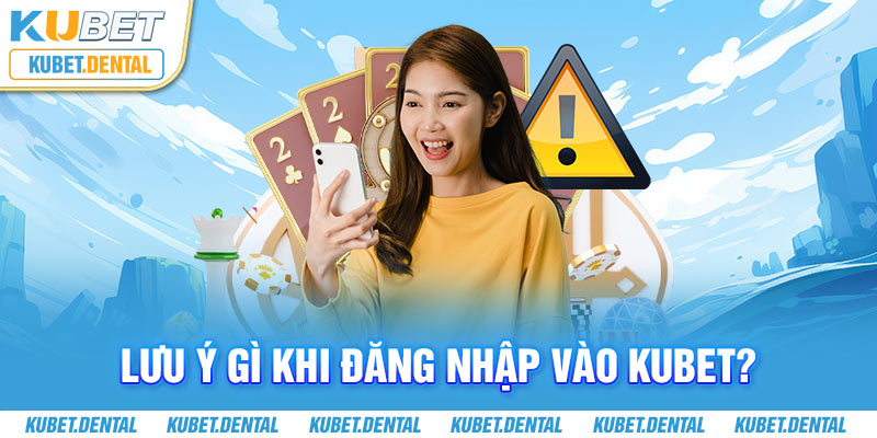 Lưu ý khi đăng nhập vào nhà cái Kubet 