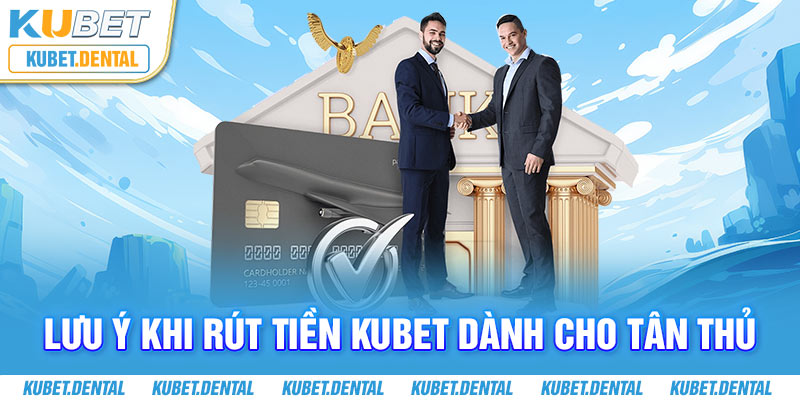 Lưu ý khi rút tiền Kubet dành cho tân thủ