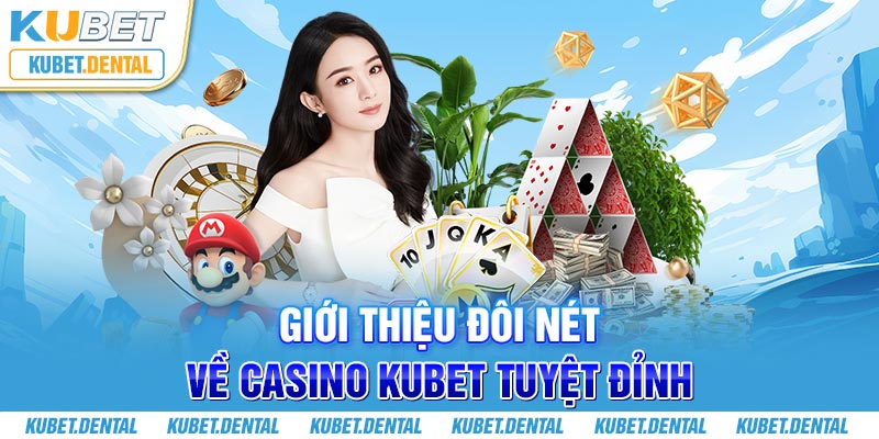 Giới thiệu sơ lược về sảnh game Casino Kubet đình đám