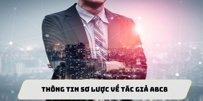 Đôi nét tiểu sử của tác giả ABC8